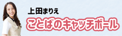 上田まりえ「ことばのキャッチボール」